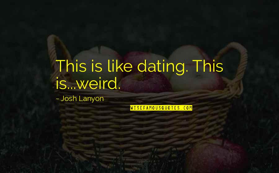 Debouched Quotes By Josh Lanyon: This is like dating. This is...weird. Debouched Quotes By Josh Lanyon: This is like dating. This is...weird.