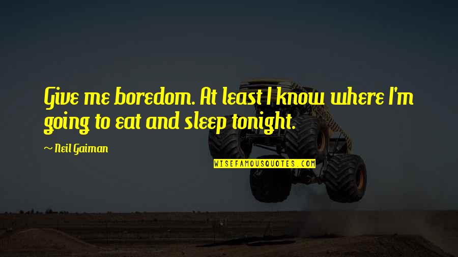 Debouched Quotes By Neil Gaiman: Give me boredom. At least I know where