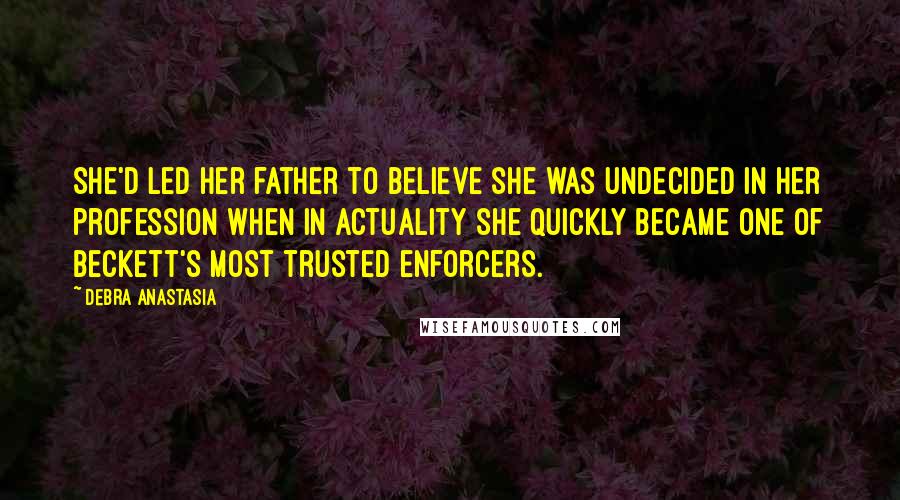 Debra Anastasia quotes: She'd led her father to believe she was undecided in her profession when in actuality she quickly became one of Beckett's most trusted enforcers.