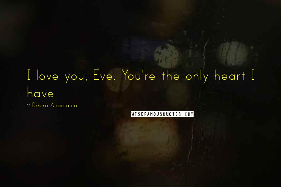 Debra Anastasia quotes: I love you, Eve. You're the only heart I have.