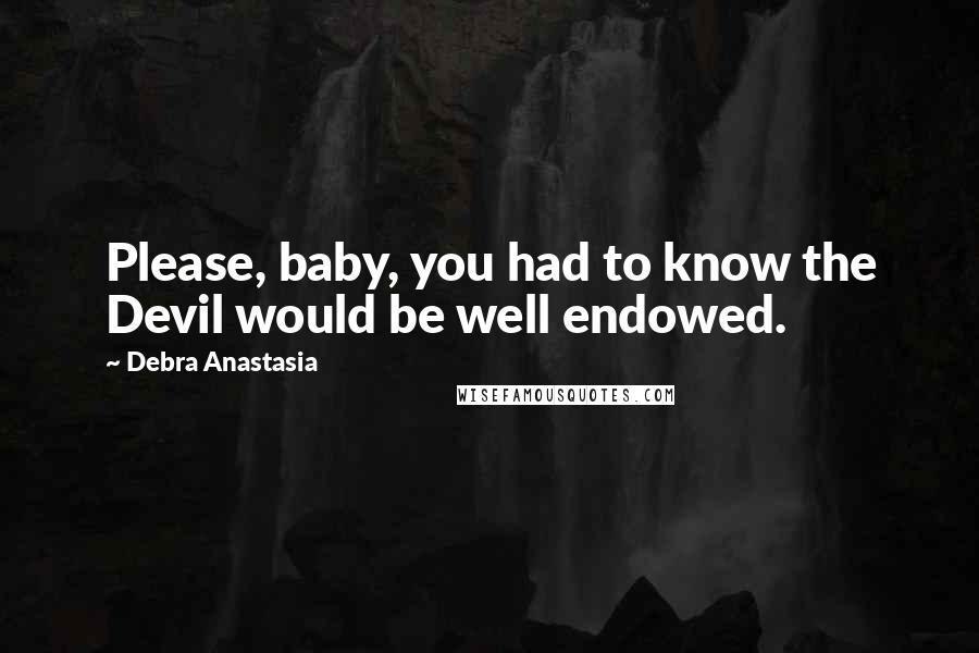 Debra Anastasia quotes: Please, baby, you had to know the Devil would be well endowed.