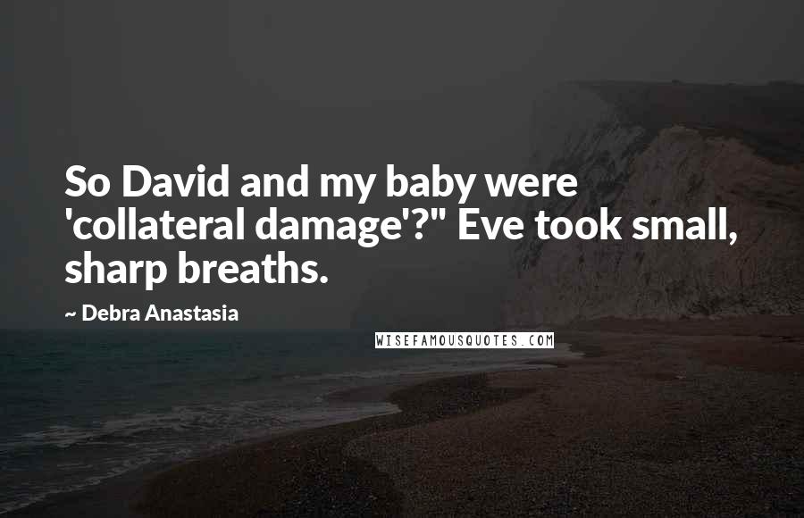 Debra Anastasia quotes: So David and my baby were 'collateral damage'?" Eve took small, sharp breaths.