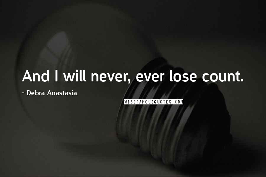 Debra Anastasia quotes: And I will never, ever lose count.