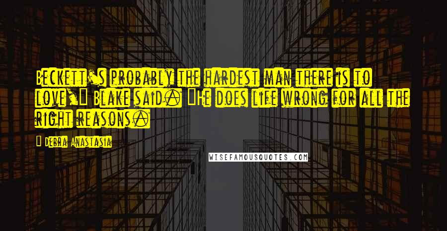 Debra Anastasia quotes: Beckett's probably the hardest man there is to love," Blake said. "He does life wrong for all the right reasons.