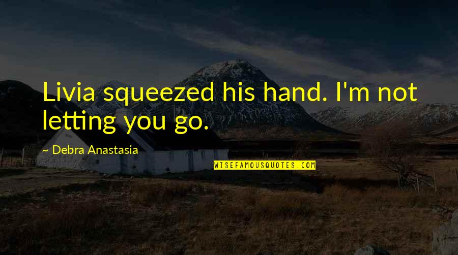 Debra Anastasia Quotes By Debra Anastasia: Livia squeezed his hand. I'm not letting you