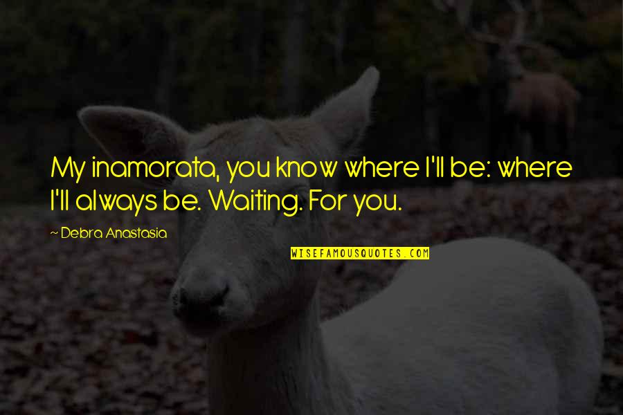 Debra Anastasia Quotes By Debra Anastasia: My inamorata, you know where I'll be: where