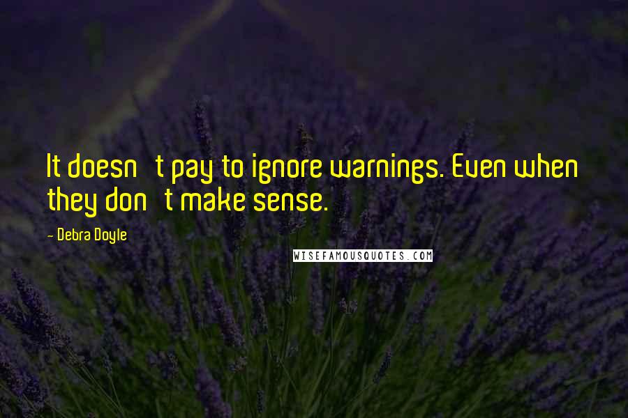 Debra Doyle quotes: It doesn't pay to ignore warnings. Even when they don't make sense.
