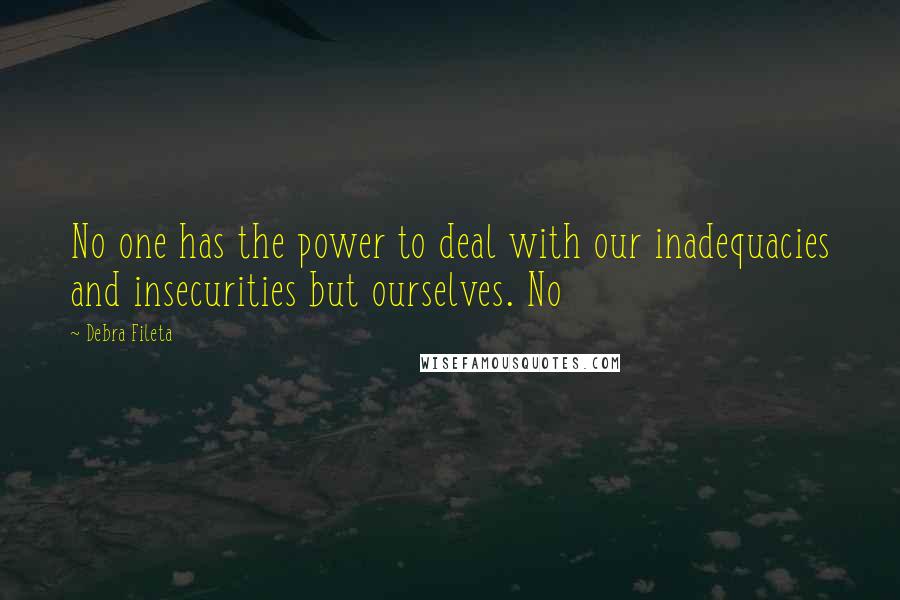Debra Fileta quotes: No one has the power to deal with our inadequacies and insecurities but ourselves. No