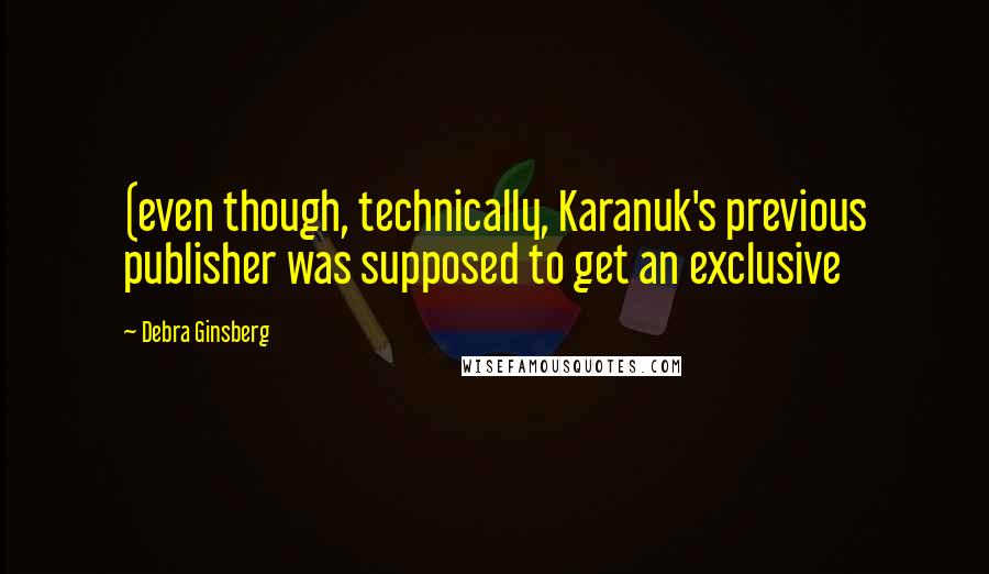 Debra Ginsberg quotes: (even though, technically, Karanuk's previous publisher was supposed to get an exclusive