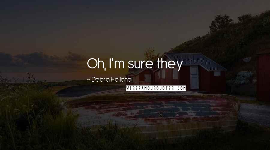 Debra Holland quotes: Oh, I'm sure they