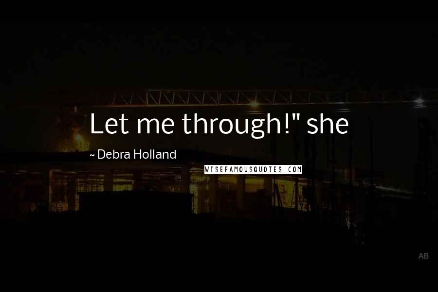 Debra Holland quotes: Let me through!" she