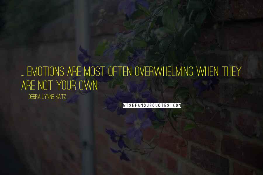 Debra Lynne Katz quotes: ... emotions are most often overwhelming when they are not your own
