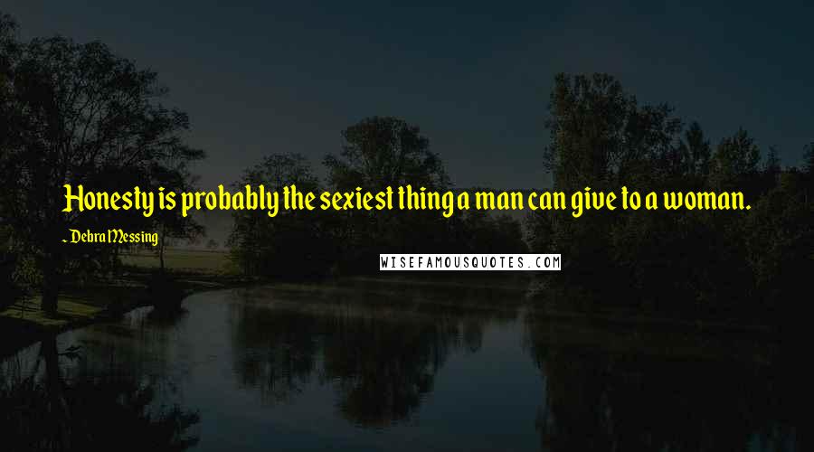 Debra Messing quotes: Honesty is probably the sexiest thing a man can give to a woman.