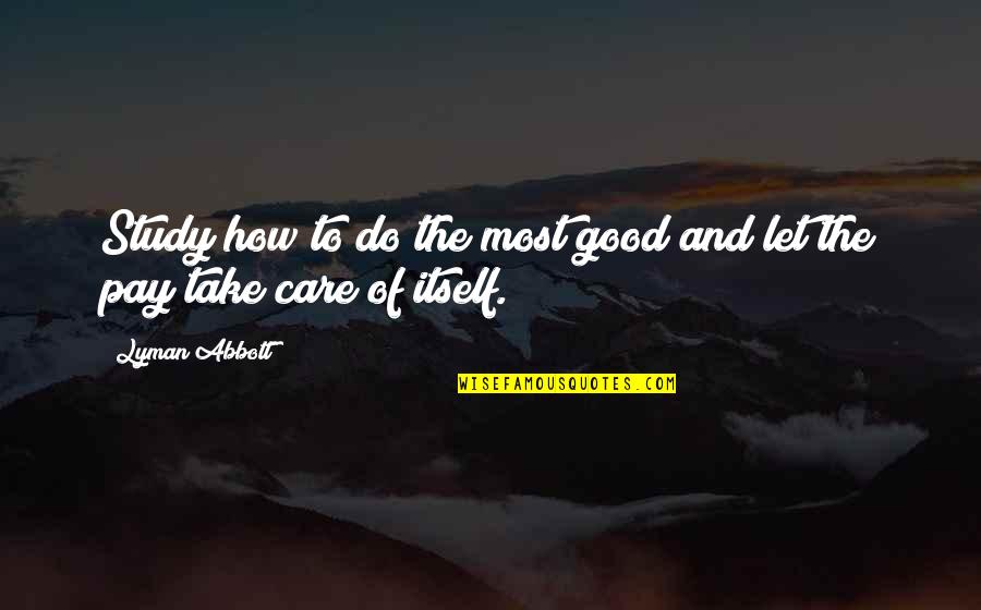 Debra Morgan Funniest Quotes By Lyman Abbott: Study how to do the most good and