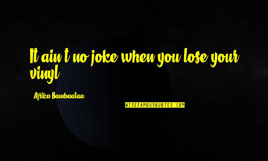 Debra Ollivier Quotes By Afrika Bambaataa: It ain't no joke when you lose your Debra Ollivier Quotes By Afrika Bambaataa: It ain't no joke when you lose your