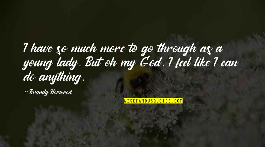Debra Ollivier Quotes By Brandy Norwood: I have so much more to go through Debra Ollivier Quotes By Brandy Norwood: I have so much more to go through