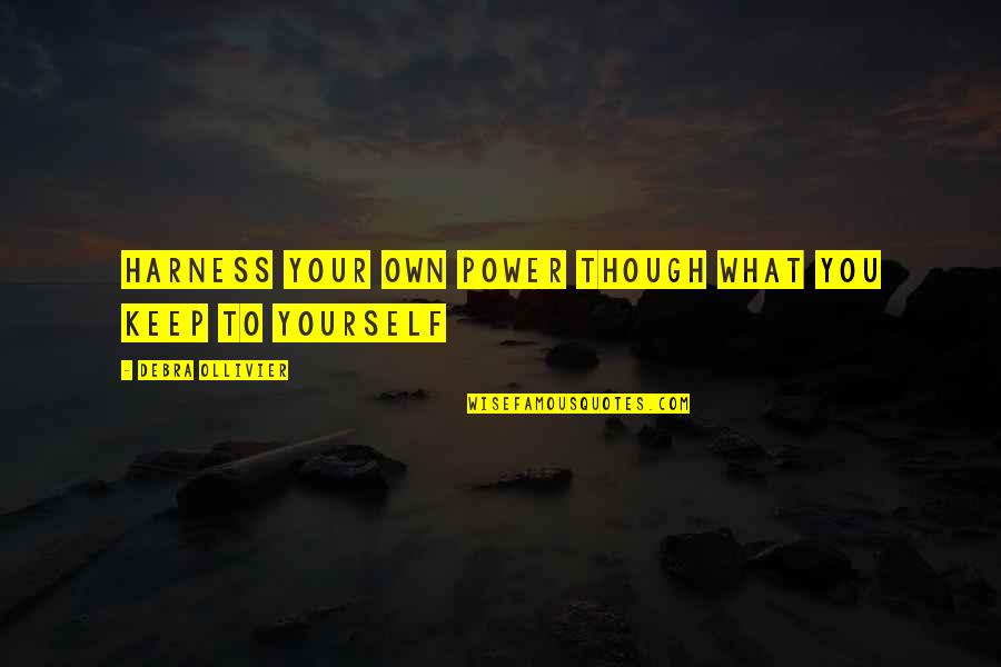 Debra Ollivier Quotes By Debra Ollivier: Harness your own power though what you keep Debra Ollivier Quotes By Debra Ollivier: Harness your own power though what you keep