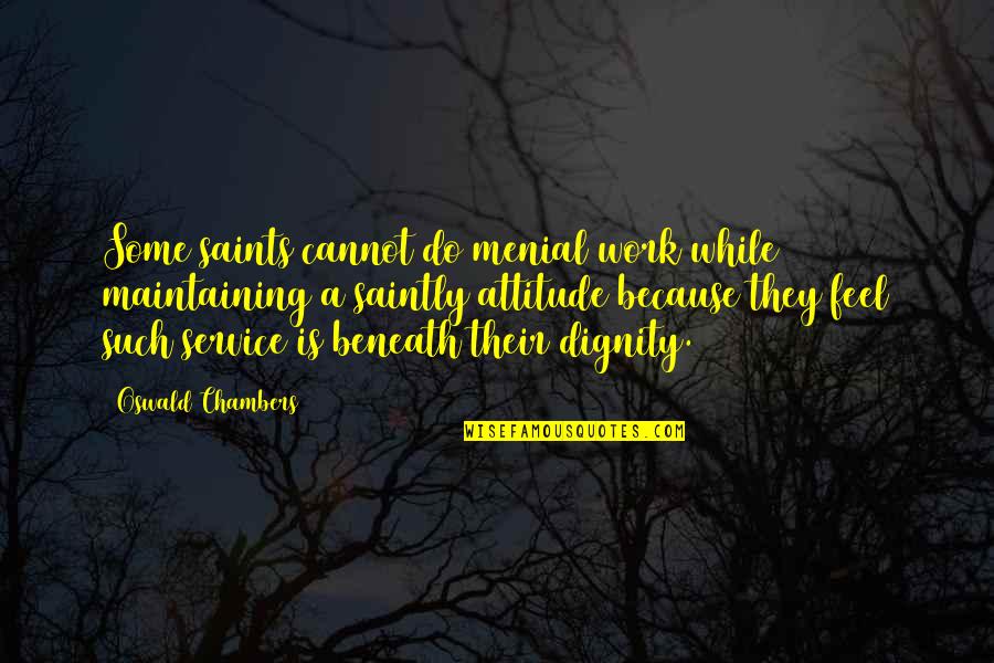Debra Paget Quotes By Oswald Chambers: Some saints cannot do menial work while maintaining Debra Paget Quotes By Oswald Chambers: Some saints cannot do menial work while maintaining