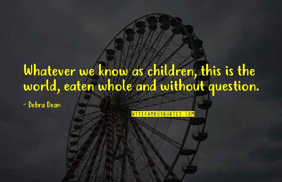Debra Quotes By Debra Dean: Whatever we know as children, this is the
