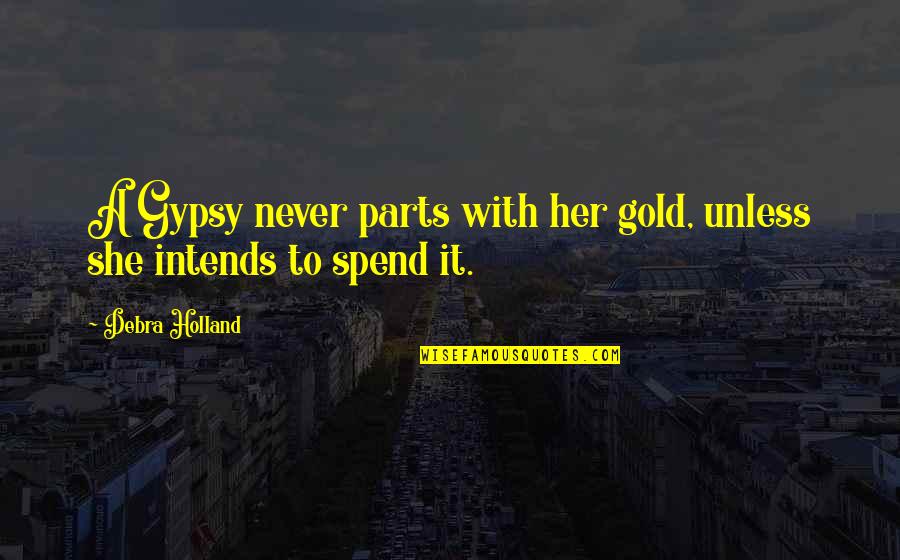 Debra Quotes By Debra Holland: A Gypsy never parts with her gold, unless