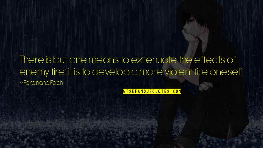 Debra Stewart Quotes By Ferdinand Foch: There is but one means to extenuate the Debra Stewart Quotes By Ferdinand Foch: There is but one means to extenuate the