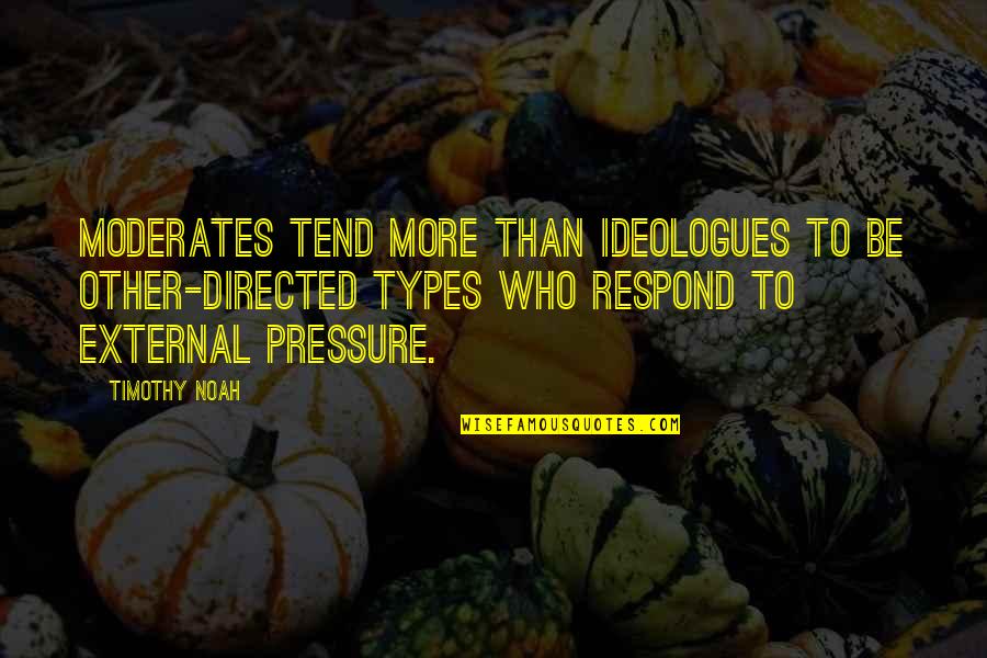 Debra Stewart Quotes By Timothy Noah: Moderates tend more than ideologues to be other-directed Debra Stewart Quotes By Timothy Noah: Moderates tend more than ideologues to be other-directed
