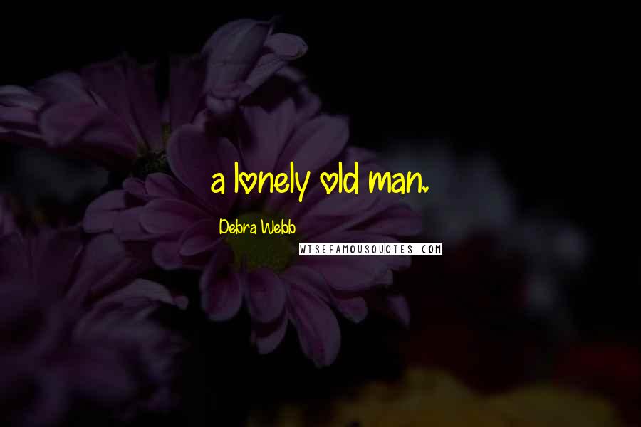 Debra Webb quotes: a lonely old man.