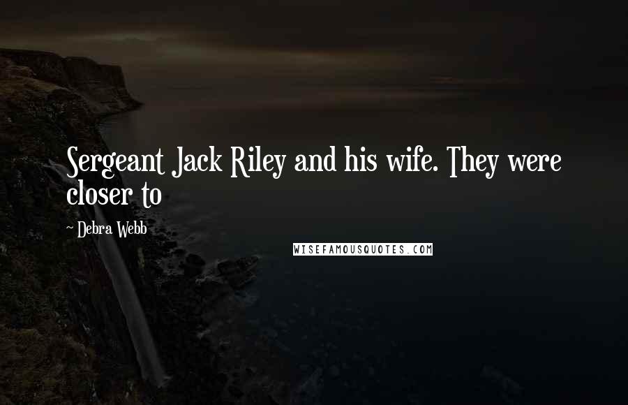 Debra Webb quotes: Sergeant Jack Riley and his wife. They were closer to