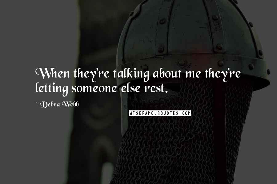 Debra Webb quotes: When they're talking about me they're letting someone else rest.