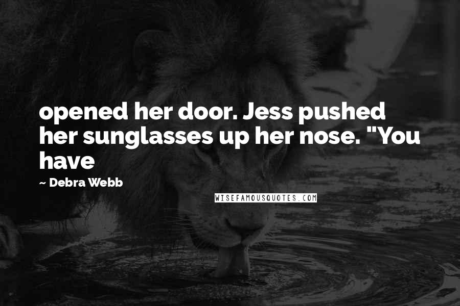 Debra Webb quotes: opened her door. Jess pushed her sunglasses up her nose. "You have