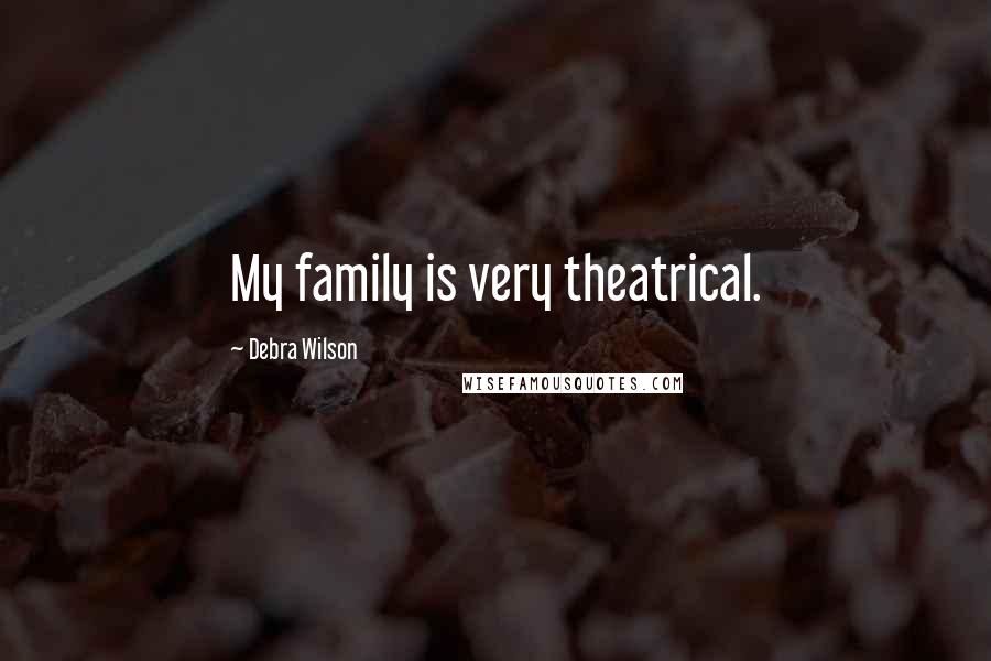 Debra Wilson quotes: My family is very theatrical.