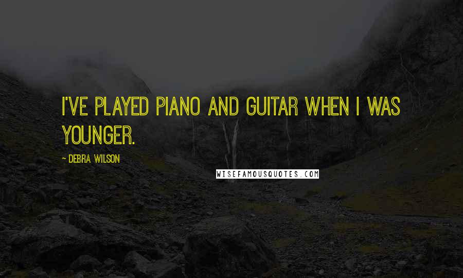 Debra Wilson quotes: I've played piano and guitar when I was younger.