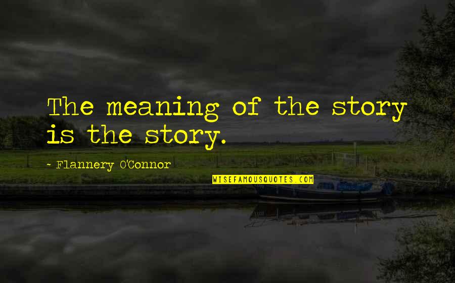 Debra Winger Movie Quotes By Flannery O'Connor: The meaning of the story is the story.