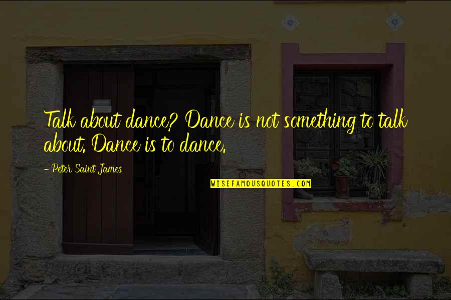 Debrae Bailey Quotes By Peter Saint James: Talk about dance? Dance is not something to