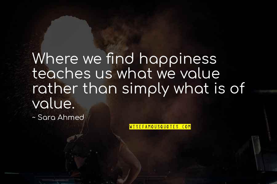 Debrae Bailey Quotes By Sara Ahmed: Where we find happiness teaches us what we