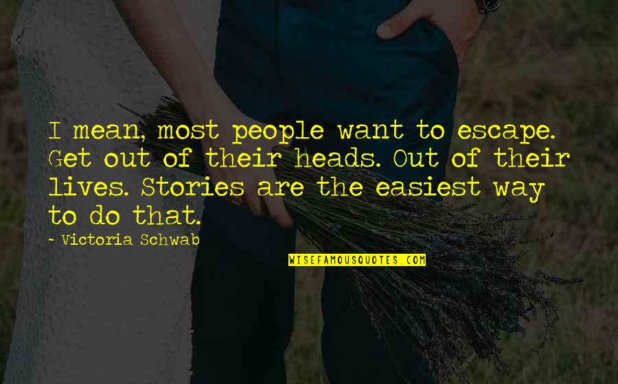 Debralyn Skomin Quotes By Victoria Schwab: I mean, most people want to escape. Get