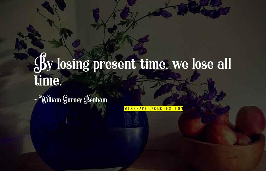 Debralyn Skomin Quotes By William Gurney Benham: By losing present time, we lose all time.