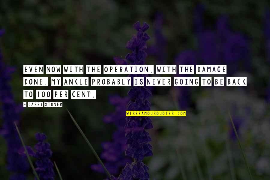Debras Garden Quotes By Casey Stoner: Even now with the operation, with the damage Debras Garden Quotes By Casey Stoner: Even now with the operation, with the damage