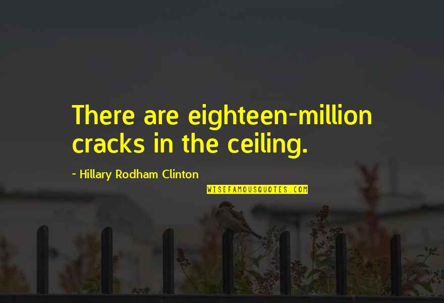 Debray Ayala Quotes By Hillary Rodham Clinton: There are eighteen-million cracks in the ceiling.
