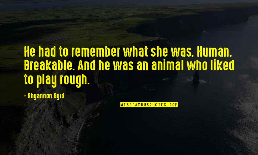 Debray Ayala Quotes By Rhyannon Byrd: He had to remember what she was. Human.