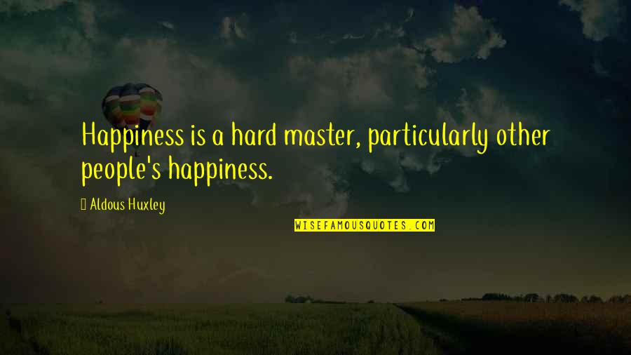 Debraye Quotes By Aldous Huxley: Happiness is a hard master, particularly other people's