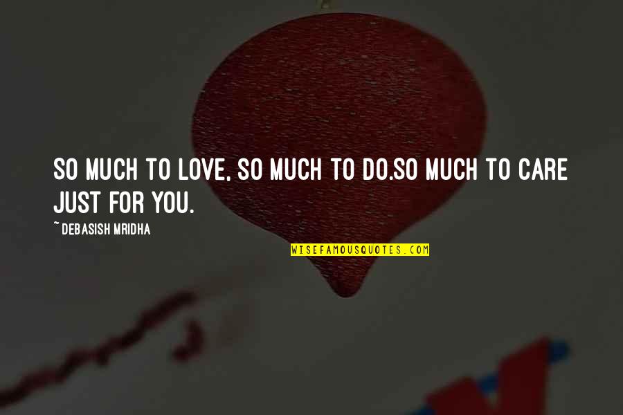 Debraye Quotes By Debasish Mridha: So much to love, so much to do.So Debraye Quotes By Debasish Mridha: So much to love, so much to do.So
