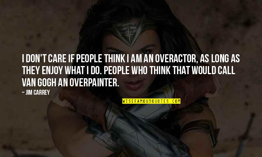 Debraye Quotes By Jim Carrey: I don't care if people think I am