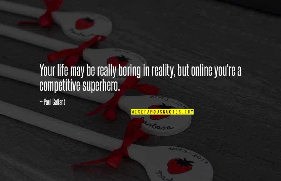 Debraye Quotes By Paul Gallant: Your life may be really boring in reality, Debraye Quotes By Paul Gallant: Your life may be really boring in reality,