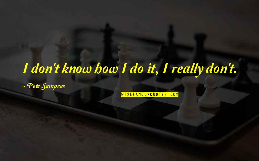 Debreceni Vir Gkarnev L Quotes By Pete Sampras: I don't know how I do it, I