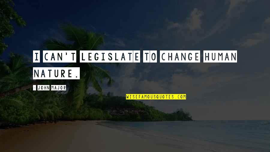 Debreczeni K Lm N Quotes By John Major: I can't legislate to change human nature. Debreczeni K Lm N Quotes By John Major: I can't legislate to change human nature.