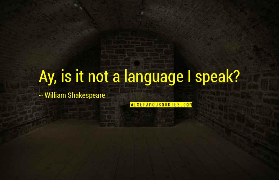Debreu 1959 Quotes By William Shakespeare: Ay, is it not a language I speak?