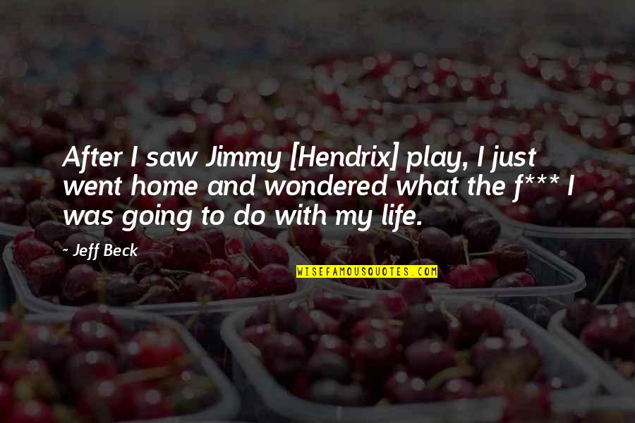 Debrid Quotes By Jeff Beck: After I saw Jimmy [Hendrix] play, I just