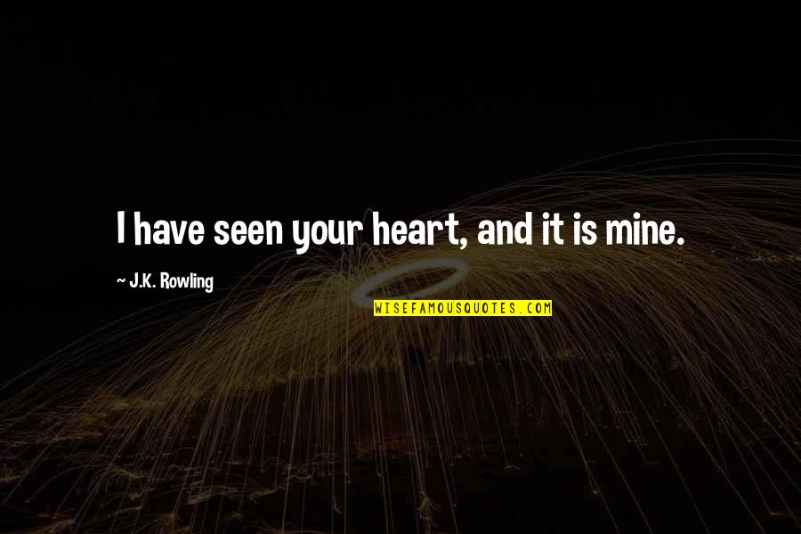 Debriding Agent Quotes By J.K. Rowling: I have seen your heart, and it is
