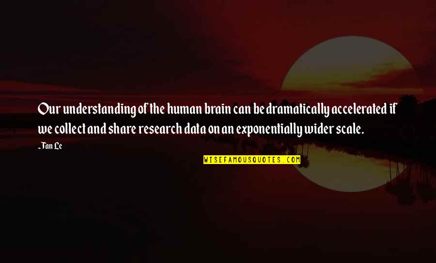 Debriding Teeth Quotes By Tan Le: Our understanding of the human brain can be
